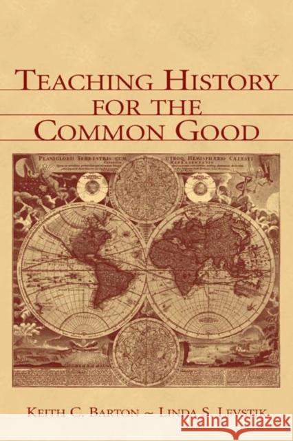 Teaching History for the Common Good Keith C. Barton Linda S. Levstik Barton 9780805839302