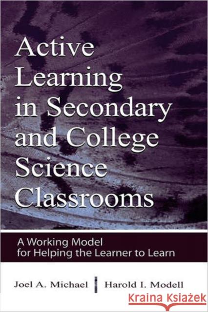 Active Learning in Secondary and College Science Classrooms: A Working Model for Helping the Learner to Learn Michael, Joel 9780805839470 Taylor & Francis