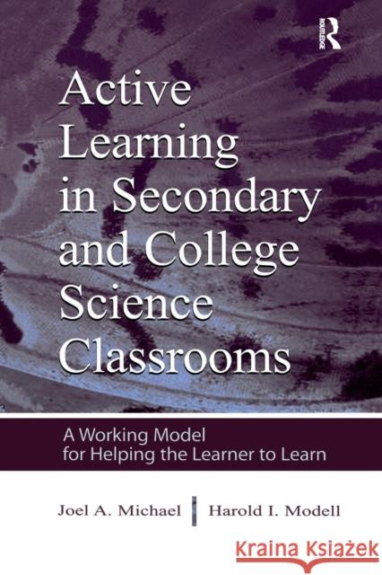 Active Learning in Secondary and College Science Classrooms: A Working Model for Helping the Learner to Learn Michael, Joel 9780805839487 Lawrence Erlbaum Associates
