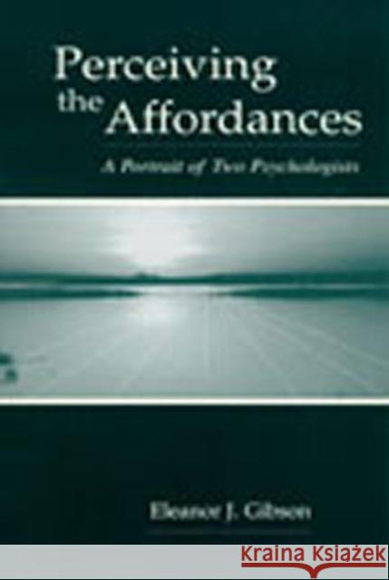 Perceiving the Affordances: A Portrait of Two Psychologists Gibson, Eleanor J. 9780805839494 Lawrence Erlbaum Associates