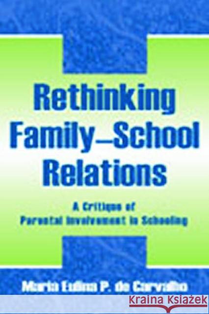 Rethinking Family-school Relations: A Critique of Parental involvement in Schooling de Carvalho, Maria Eulina 9780805839579 Lawrence Erlbaum Associates