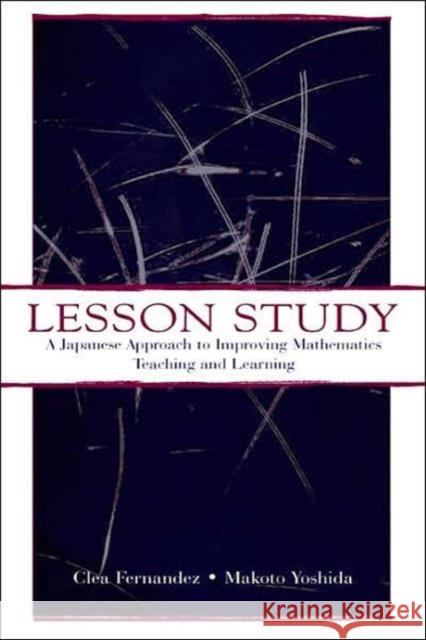 Lesson Study : A Japanese Approach To Improving Mathematics Teaching and Learning Makoto Yoshida Clea Fernandez Fernandez 9780805839616 Lawrence Erlbaum Associates