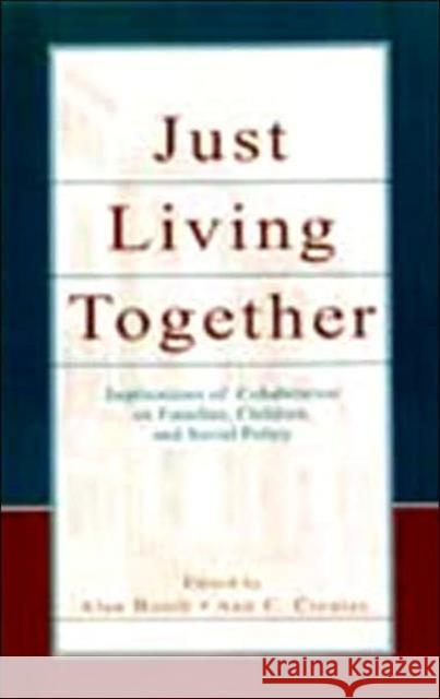Just Living Together : Implications of Cohabitation on Families, Children, and Social Policy Alan Booth Ann C. Crouter Alan Booth 9780805839630