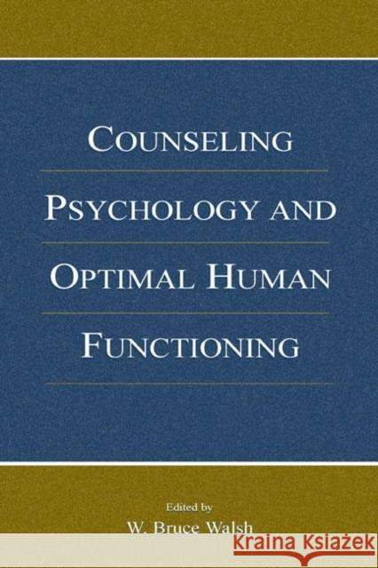 Counseling Psychology and Optimal Human Functioning Peter Wilson Coldham Walsh                                    W. Bruce Walsh 9780805839982