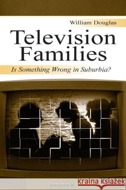 Television Families: Is Something Wrong in Suburbia? Douglas, William 9780805840124