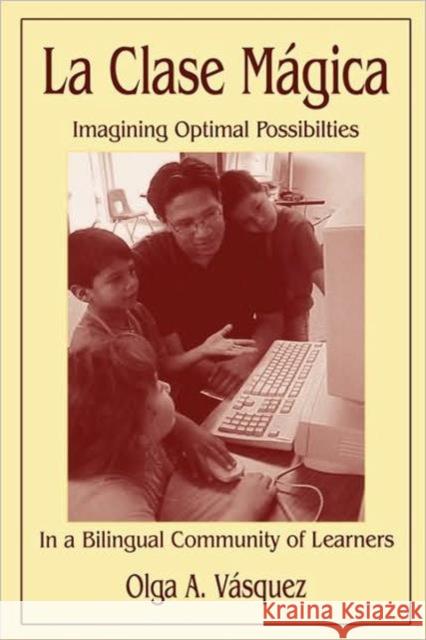 La Clase Mágica: Imagining Optimal Possibilities in a Bilingual Community of Learners Vasquez, Olga a. 9780805840230