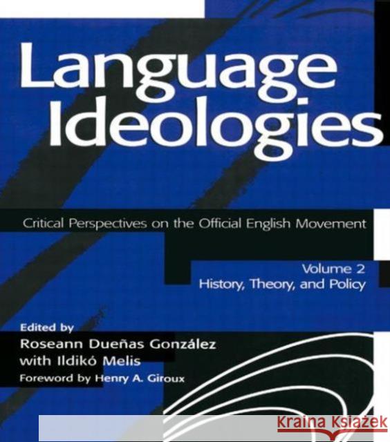 Language Ideologies : Critical Perspectives on the Official English Movement, Volume II: History, Theory, and Policy Roseann Duenas Gonzalez Ildiko Melis 9780805840544 Lawrence Erlbaum Associates