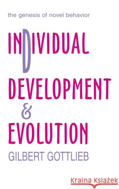 Individual Development and Evolution : The Genesis of Novel Behavior Gilbert Gottlieb 9780805840827 