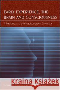 Early Experience, the Brain, and Consciousness: An Historical and Interdisciplinary Synthesis Dalton, Thomas C. 9780805840858