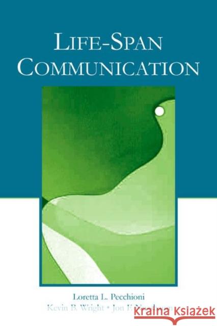 Life-Span Communication Loretta L. Pecchioni Kevin B. Wright Jon F. Nussbaum 9780805841114 Lawrence Erlbaum Associates