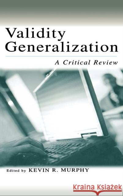 Validity Generalization: A Critical Review Murphy, Kevin R. 9780805841145 Lawrence Erlbaum Associates