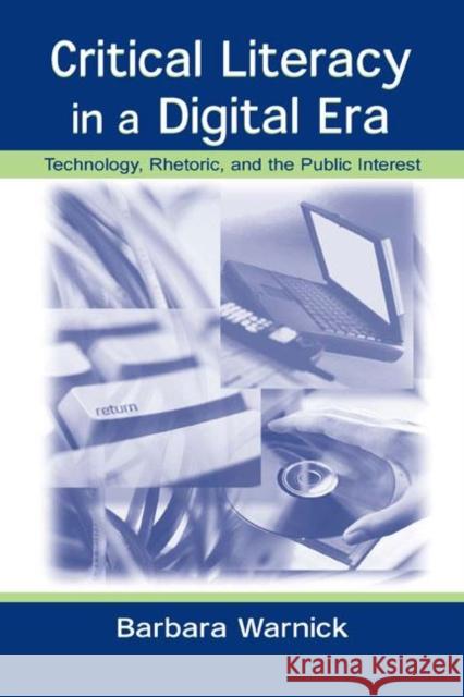 Critical Literacy in a Digital Era: Technology, Rhetoric, and the Public Interest Warnick, Barbara 9780805841152 Lawrence Erlbaum Associates