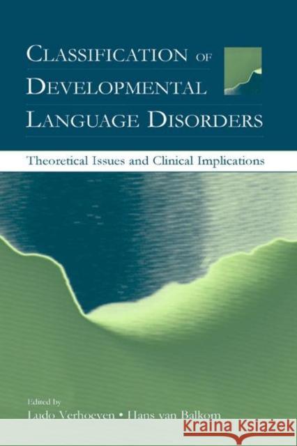 Classification of Developmental Language Disorders : Theoretical Issues and Clinical Implications Ludo Verhoeven Hans van Balkom Ludo Verhoeven 9780805841220