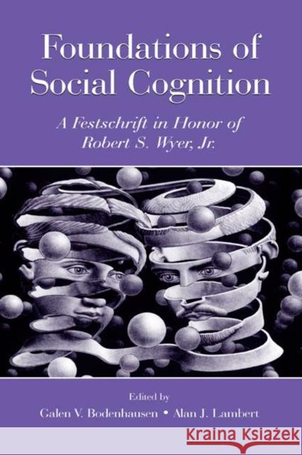 Foundations of Social Cognition: A Festschrift in Honor of Robert S. Wyer, Jr. Bodenhausen, Galen V. 9780805841329 Lawrence Erlbaum Associates