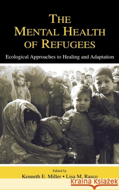 The Mental Health of Refugees: Ecological Approaches to Healing and Adaptation Miller, Kenneth E. 9780805841725 Lawrence Erlbaum Associates