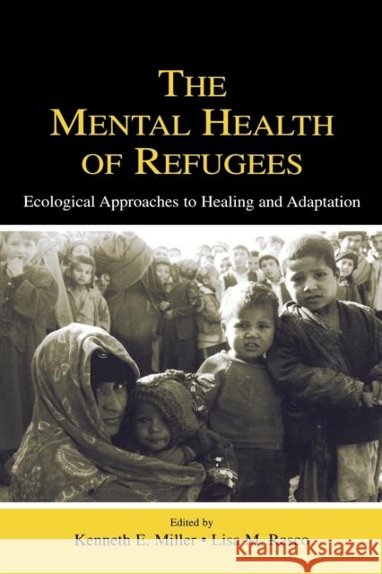 The Mental Health of Refugees: Ecological Approaches to Healing and Adaptation Miller, Kenneth E. 9780805841732