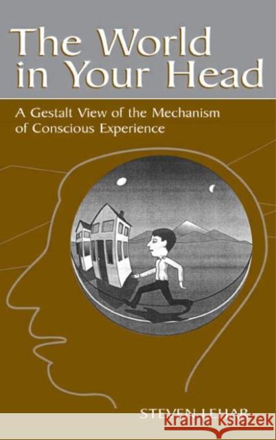 The World in Your Head: A Gestalt View of the Mechanism of Conscious Experience Lehar, Steven M. 9780805841763 Lawrence Erlbaum Associates