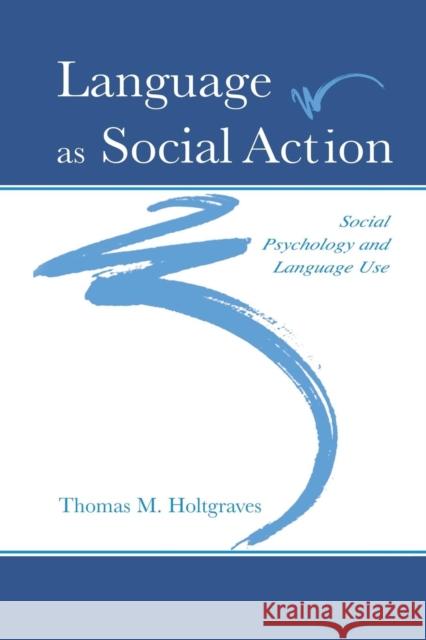Language as Social Action: Social Psychology and Language Use Holtgraves, Thomas M. 9780805841770 Lawrence Erlbaum Associates