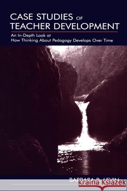 Case Studies of Teacher Development: An In-Depth Look at How Thinking About Pedagogy Develops Over Time Levin, Barbara B. 9780805841985 Lawrence Erlbaum Associates