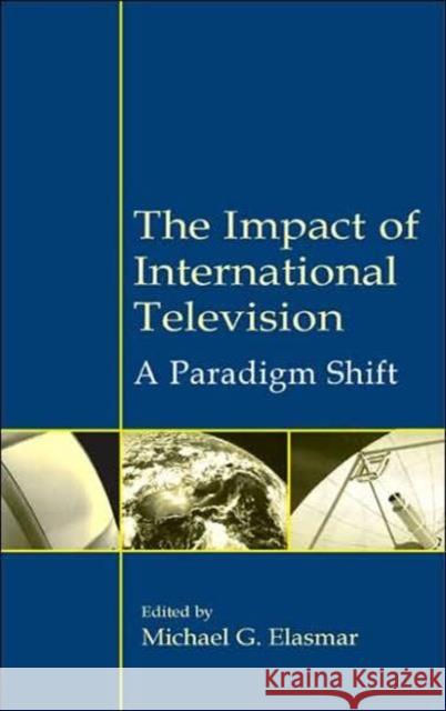 The Impact of International Television: A Paradigm Shift Elasmar, Michael G. 9780805842197 Lawrence Erlbaum Associates