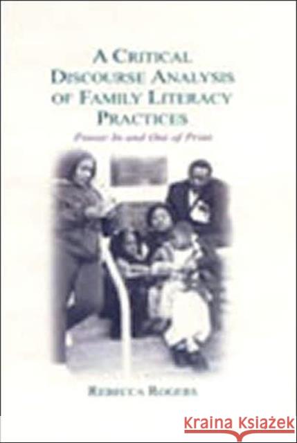 A Critical Discourse Analysis of Family Literacy Practices: Power in and Out of Print Rogers, Rebecca 9780805842265