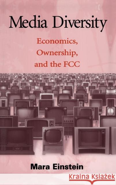 Media Diversity : Economics, Ownership, and the Fcc Mara J. Einstein Einstein 9780805842418 Lawrence Erlbaum Associates