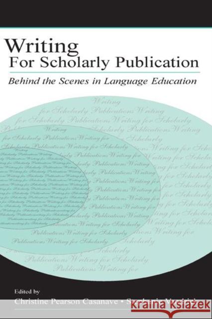 Writing for Scholarly Publication : Behind the Scenes in Language Education Christine Pears Casanave Stephanie Vandrick Christine Pears Casanave 9780805842432