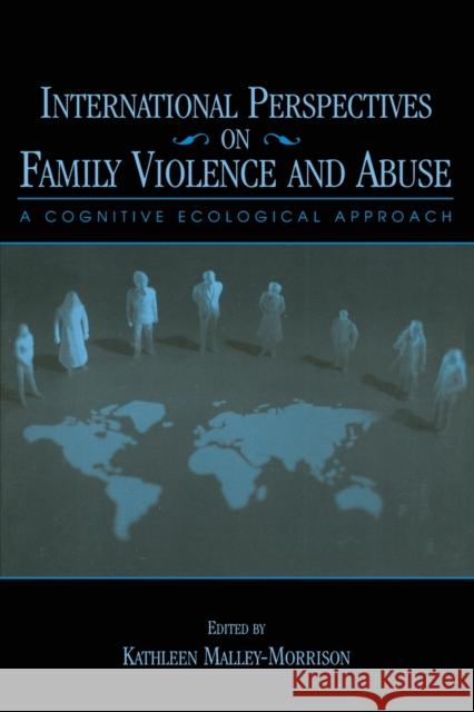 International Perspectives on Family Violence and Abuse: A Cognitive Ecological Approach Malley-Morrison, Kathleen 9780805842463