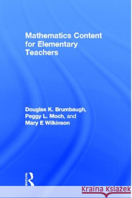 Mathematics Content for Elementary Teachers Douglas K. Brumbaugh Peggy L. Moch Marye Wilkinson 9780805842470