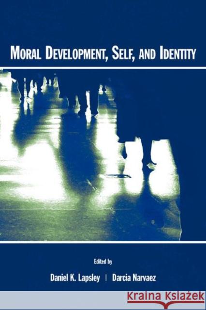 Moral Development, Self, and Identity Daniel K. Lapsley Daniel K. Lapsley Darcia Narvaez 9780805842869