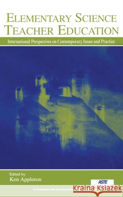 Elementary Science Teacher Education: International Perspectives on Contemporary Issues and Practice Appleton, Ken 9780805842913 Lawrence Erlbaum Associates