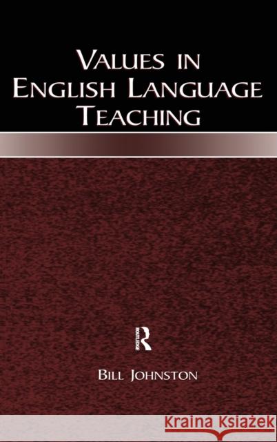 Values in English Language Teaching Bill Johnston 9780805842937 Lawrence Erlbaum Associates