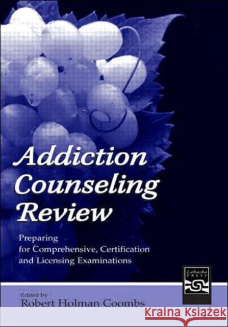 Addiction Counseling Review: Preparing for Comprehensive, Certification, and Licensing Examinations Coombs, Robert Holman 9780805843118 Lawrence Erlbaum Associates