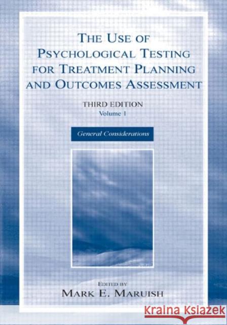 The Use of Psychological Testing for Treatment Planning and Outcomes Assessment : Volume 1: General Considerations Mark Edward Maruish 9780805843293