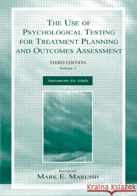 The Use of Psychological Testing for Treatment Planning and Outcomes Assessment : Volume 3: Instruments for Adults Mark Edward Maruish 9780805843316