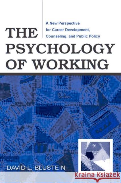 The Psychology of Working : A New Perspective for Career Development, Counseling, and Public Policy David Blustein David Blustein  9780805843767 Taylor & Francis