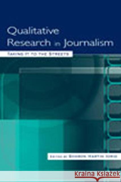 Qualitative Research in Journalism: Taking It to the Streets Iorio, Sharon Hartin 9780805843989 Lawrence Erlbaum Associates