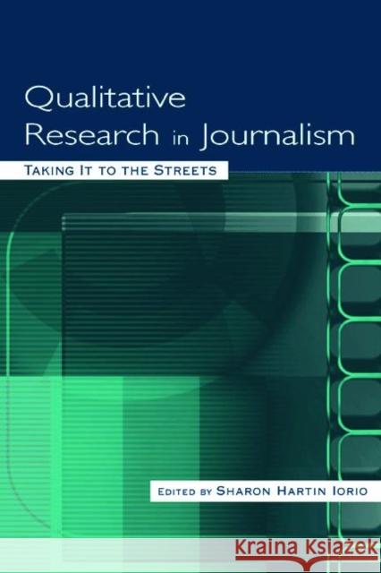 Qualitative Research in Journalism: Taking It to the Streets Iorio, Sharon Hartin 9780805843996 Lawrence Erlbaum Associates