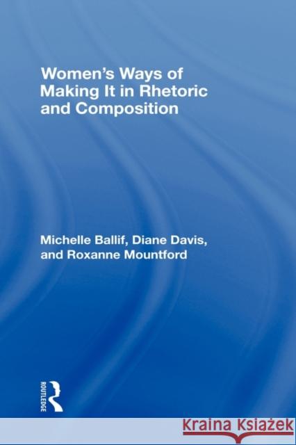 Women's Ways of Making It in Rhetoric and Composition Michelle Ballif D. Diane Davis 9780805844443 Lawrence Erlbaum Associates