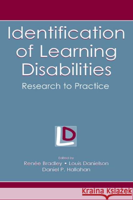 Identification of Learning Disabilities : Research To Practice Renee Bradley Louis Danielson Daniel P. Hallahan 9780805844474