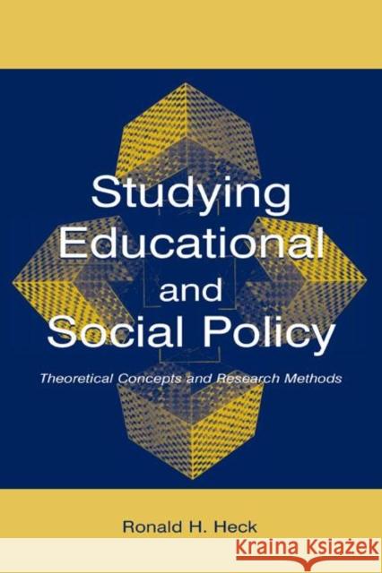 Studying Educational and Social Policy : Theoretical Concepts and Research Methods Ronald H. Heck Heck 9780805844603