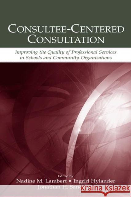 Consultee-Centered Consultation: Improving the Quality of Professional Services in Schools and Community Organizations Lambert, Nadine M. 9780805844634