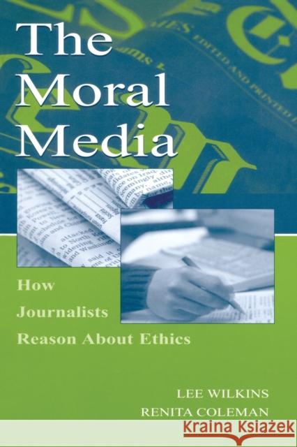 The Moral Media: How Journalists Reason about Ethics Wilkins, Lee 9780805844757 Lawrence Erlbaum Associates
