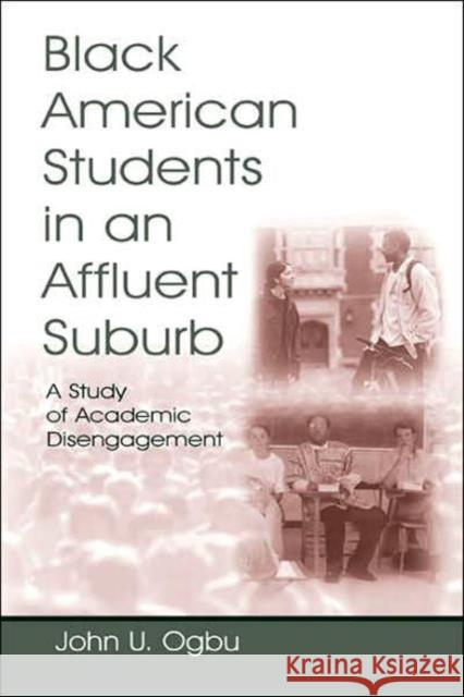 Black American Students in an Affluent Suburb: A Study of Academic Disengagement Ogbu, John U. 9780805845150 Lawrence Erlbaum Associates