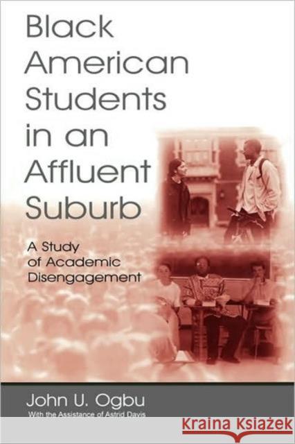 Black American Students in An Affluent Suburb: A Study of Academic Disengagement Ogbu, John U. 9780805845167