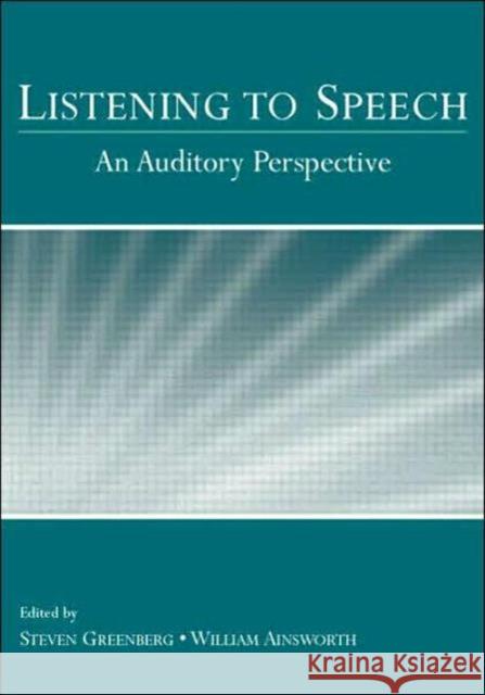 Listening to Speech : An Auditory Perspective Steven Greenberg William Ainsworth 9780805845396 Lawrence Erlbaum Associates
