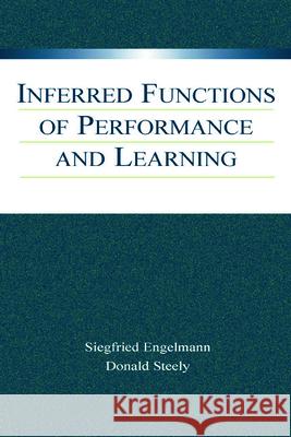 Inferred Functions of Performance and Learning Siegfried Engelmann Nathaniel G. Altman Donald Steely 9780805845402 Lawrence Erlbaum Associates