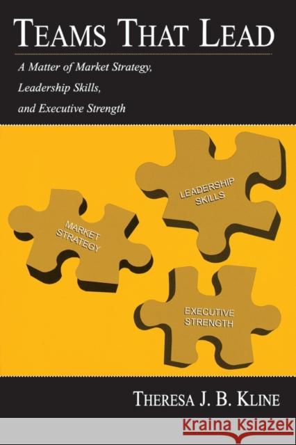 Teams That Lead: A Matter of Market Strategy, Leadership Skills, and Executive Strength Kline, Theresa J. B. 9780805845426 Lawrence Erlbaum Associates