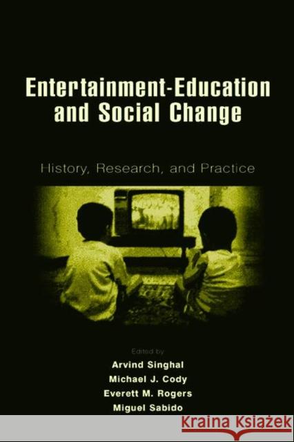 Entertainment-Education and Social Change: History, Research, and Practice Singhal, Arvind 9780805845532
