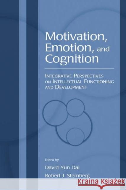 Motivation, Emotion, and Cognition: Integrative Perspectives on Intellectual Functioning and Development Dai, David Yun 9780805845563 Lawrence Erlbaum Associates